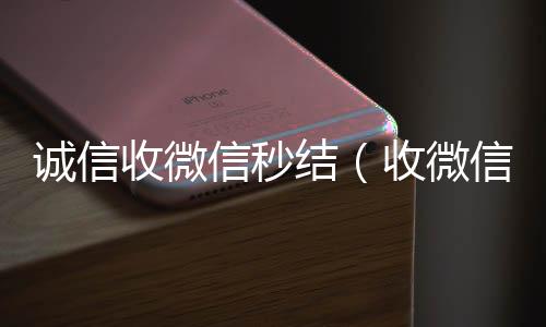 诚信收微信秒结(收微信号秒结款)